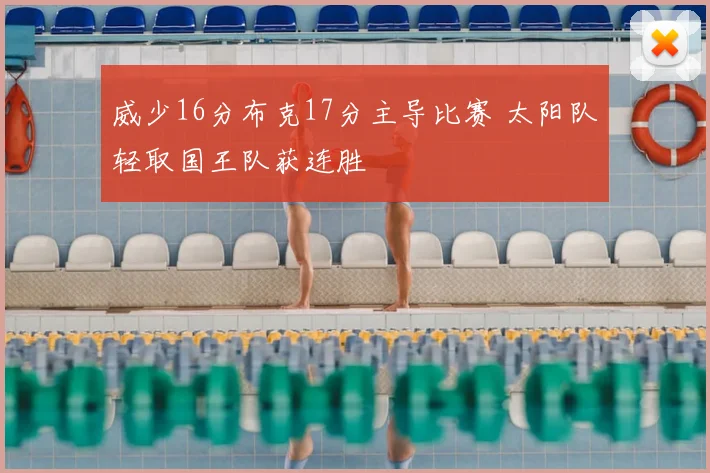 威少16分布克17分主导比赛 太阳队轻取国王队获连胜