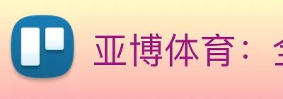 亚博体育：全球职业竞技赛事资讯与实时数据交互门户 logo